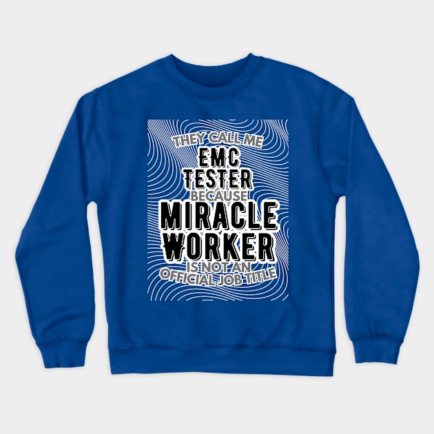 They call me EMC Tester because Miracle Worker is not an official job title | Colleague | Boss | Subordiante | Office Crewneck Sweatshirt by octoplatypusclothing@gmail.com